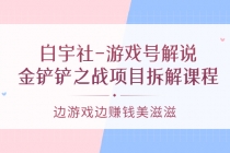 白宇社-游戏号解说:金铲铲之战项目拆解课程,边游戏边赚钱美滋滋-创业信息网