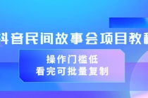 抖音民间故事会项目教程,操作门槛低,看完可批量复制-创业信息网