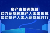 房产直播训练营,助力新媒体地产人走出困境,帮助房产人走入新媒体时代-创业信息网