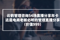云鹤管理咨询54场直播分享年卡：这是电商老板必听的管理直播分享（价值999)-创业信息网