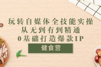 健食营《玩转自媒体全技能实操》从无到有到精通到年入百万 0基础打造爆款IP-创业信息网