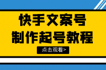 快手某主播价值299文案视频号玩法教程，带你快速玩转快手文案视频账号-创业信息网