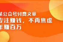 某公众号付费文章《专注赚钱,不再焦虑,年赚百万》焦虑,不赚钱,解药在这-创业信息网