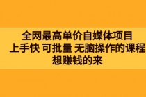 全网最单高价自媒体项目:上手快 可批量 无脑操作的课程,想赚钱的来-创业信息网