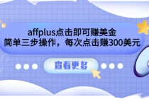 affplus点击即可赚美金，简单三步操作，每次点击赚300美元【视频教程】-创业信息网