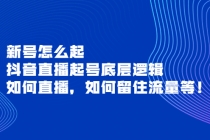 新号怎么起,抖音直播起号底层逻辑,如何直播,如何留住流量等!-创业信息网