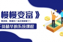 《慢慢变富》干货精华的系统课程:想创业,想赚钱?看这课就够了!-创业信息网