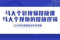 马大个短视频投放课，马大个视角的投放逻辑，32分钟讲清楚投放所有逻辑-创业信息网