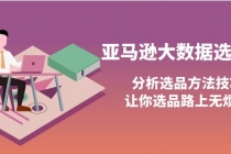 亚马逊大数据选品课:分析选品方法技巧,让你选品路上无烦恼-创业信息网