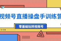 外面收费700的视频号直播操盘手训练营:零基础玩转视频号-创业信息网