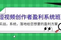 短视频创作者盈利系统班,实战,系统,落地给您想要的盈利方案-创业信息网
