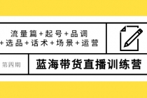 盗坤·第四期蓝海带货直播训练营:流量篇+起号+品调+选品+话术+场景+运营-创业信息网