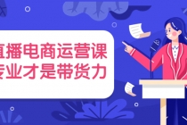 直播电商运营课,专业才是带货力 价值699-创业信息网