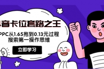 抖音卡位套路之王,PPC从1.65拖到0.13元过程,搜索第一操作思维!-创业信息网