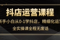抖店运营,新手小白从0-1学抖店,精细化运营,全实操课全程无废话-创业信息网
