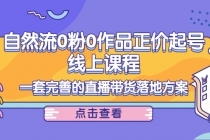 自然流0粉0作品正价起号线上课程:一套完善的直播带货落地方案-创业信息网