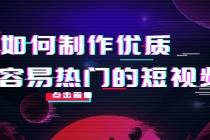 如何制作优质容易热门的短视频:别人没有的,我们都有 实操经验总结-创业信息网