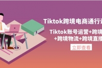 Tiktok跨境电商通行证2.0，Tiktok账号运营+跨境支付+跨境物流+跨境直播等-创业信息网