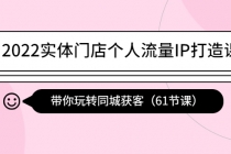 2022实体门店个人流量IP打造课:带你玩转同城获客-创业信息网