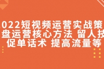 2022短视频运营实战策略:操盘运营核心方法 留人技巧促单话术 提高流量等-创业信息网
