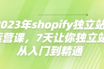 2023年shopify独立站运营课,7天让你独立站从入门到精通-创业信息网