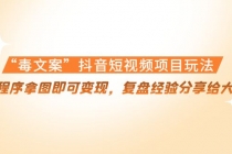 “毒文案”抖音短视频项目玩法,小程序拿图即可变现,复盘经验分享给大家-创业信息网