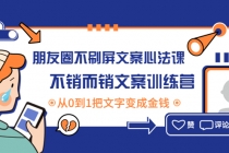 朋友圈不刷屏文案心法课:不销而销文案训练营,从0到1把文字变成金钱-创业信息网