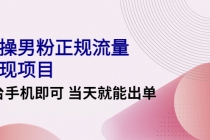 2022实操男粉正规流量变现项目,一台手机即可 当天就能出单【视频课程】-创业信息网