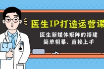 医生IP打造运营课,医生新媒体矩阵的搭建,简单粗暴,直接上手-创业信息网