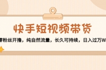 快手短视频带货:零粉丝开撸,纯自然流量,长久可持续,日入过万W-创业信息网
