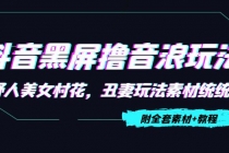 抖音黑屏撸音浪玩法：野人美女村花，丑妻玩法素材统统有【教程+素材】-创业信息网