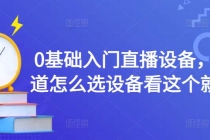 0基础入门直播设备，不知道怎么选设备看这个就够了-创业信息网