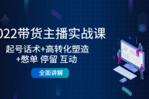 2022带货主播实战课:起号话术+高转化塑造+憋单 停留 互动 全面讲解-创业信息网