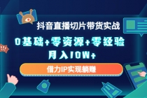 2023抖音直播切片带货实战,0基础+零资源+零经验 月入10W+借力IP实现躺赚-创业信息网