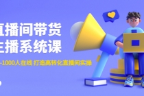 直播间带货主播系统课:从0-100-1000人在线 打造高转化直播间实操-创业信息网