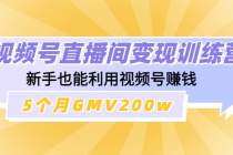 视频号直播间变现训练营:新手也能利用视频号赚钱,5个月GMV200w-创业信息网