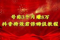 号称3个月赚8万的抖音特效君保姆级教程,新手一个月搞5000+-创业信息网