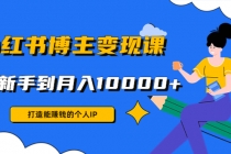 小红书博主变现课:打造能赚钱的个人IP,从新手到月入10000+(9节课)-创业信息网
