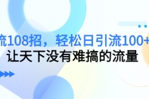 引流108招,轻松日引流100+人,让天下没有难搞的流量-创业信息网
