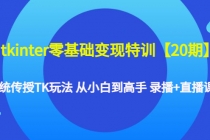 tkinter零基础变现特训【20期】系统传授TK玩法 从小白到高手 录播+直播课-创业信息网