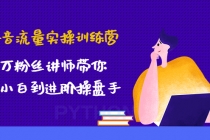 抖音流量实操训练营:百万粉丝讲师带你从小白到进阶操盘手!-创业信息网
