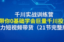 千川实战训练营：带你0基础学会巨量千川投放，助力短视频带货（21节完整…-创业信息网
