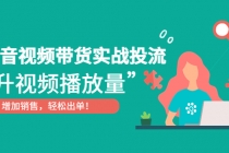 抖音视频带货实战投流,提升视频播放量,增加销售轻松出单!-创业信息网