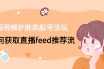 短视频护肤类起号玩法：如何获取直播feed推荐流！-创业信息网