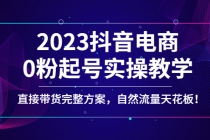 2023抖音电商0粉起号实操教学，直接带货完整方案，自然流量天花板-创业信息网