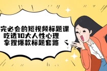 看完必会的短视频标题课,吃透10大人性心理,拿捏爆款标题套路-创业信息网