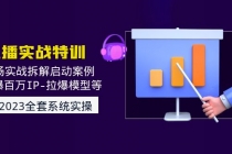 2023直播实战:现场实战拆解启动案例 引爆百万IP-拉爆模型等(无中创水印)-创业信息网