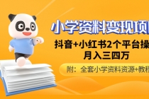 小学资料变现项目,抖音+小红书2个平台操作,月入数万元-创业信息网