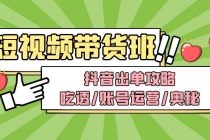 短视频带货内训营:抖音出单攻略,吃透/账号运营/奥秘,轻松带货-创业信息网