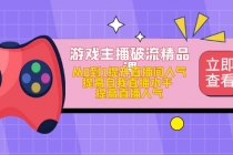 游戏主播破流精品课,从0到1提升直播间人气 提高自我直播水平 提高直播人气-创业信息网
